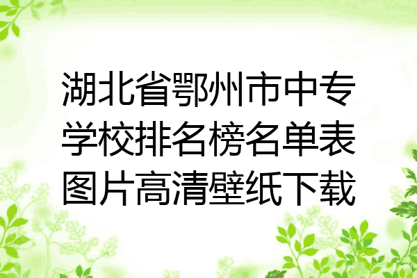 湖北省鄂州市中专学校排名榜名单表图片高清壁纸下载