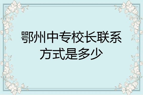 鄂州中专校长联系方式是多少