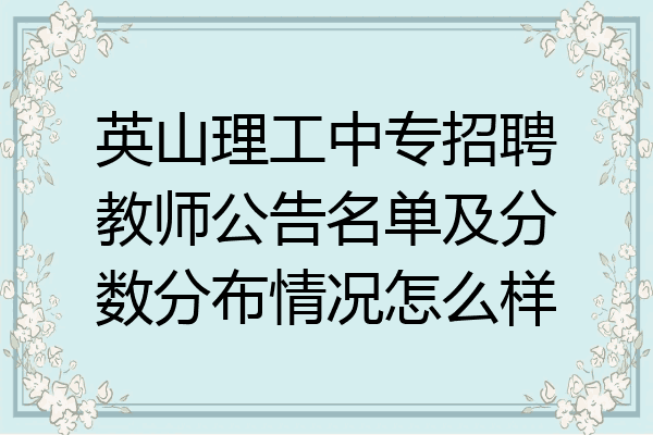 英山理工中专招聘教师公告名单及分数分布情况怎么样