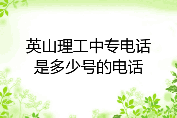 英山理工中专电话是多少号的电话