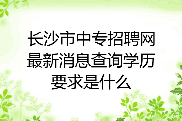 长沙市中专招聘网最新消息查询学历要求是什么