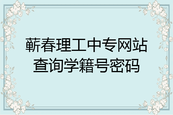 蕲春理工中专网站查询学籍号密码