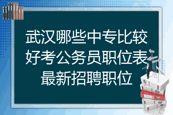 武汉哪些中专比较好考公务员职位表最新招聘职位