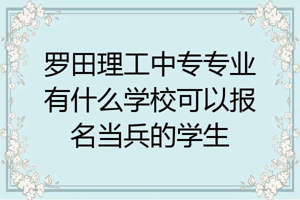 罗田理工中专专业有什么学校可以报名当兵的学生