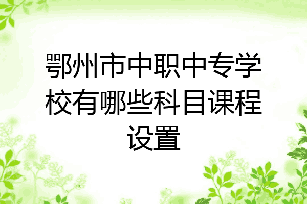 鄂州市中职中专学校有哪些科目课程设置