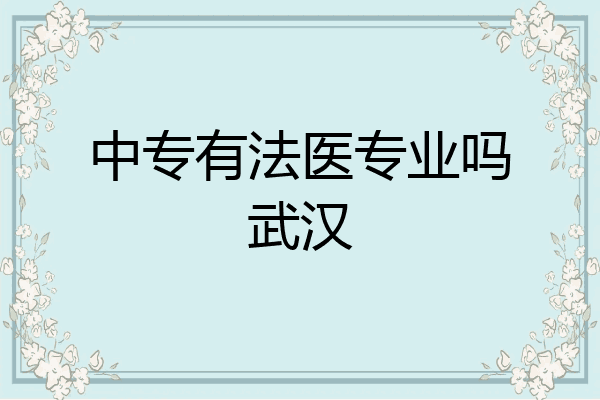 中专有法医专业吗武汉