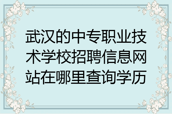 武汉的中专职业技术学校招聘信息网站在哪里查询学历