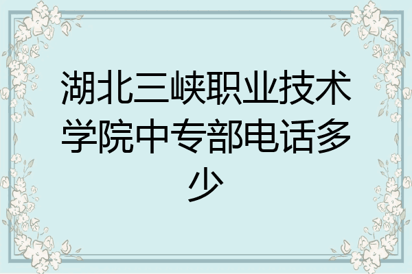 湖北三峡职业技术学院中专部电话多少