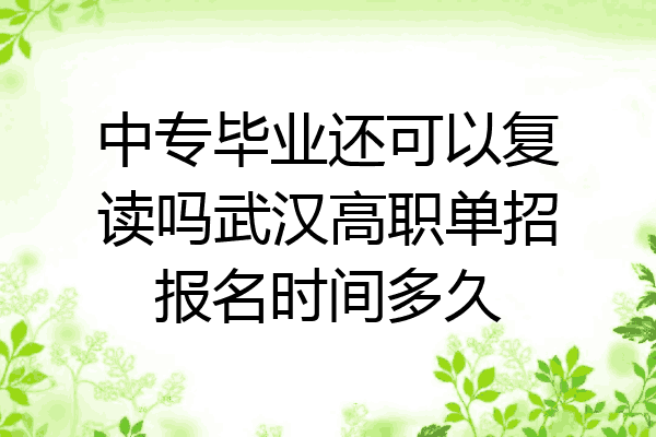 中专毕业还可以复读吗武汉高职单招报名时间多久