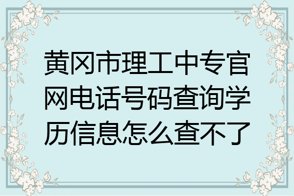 黄冈市理工中专官网电话号码查询学历信息怎么查不了