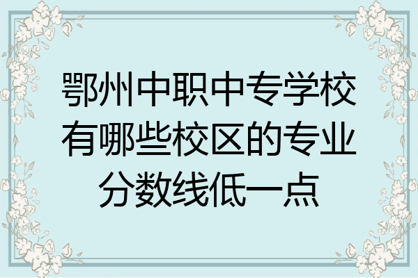 鄂州中职中专学校有哪些校区的专业分数线低一点