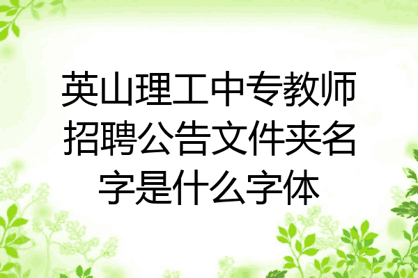 英山理工中专教师招聘公告文件夹名字是什么字体