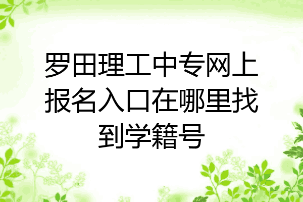 罗田理工中专网上报名入口在哪里找到学籍号