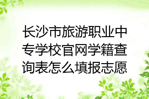 长沙市旅游职业中专学校官网学籍查询表怎么填报志愿