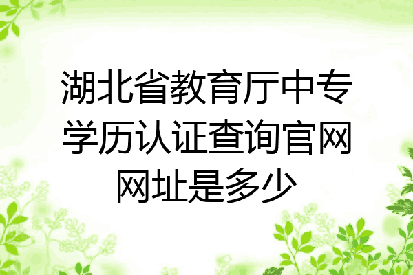 湖北省教育厅中专学历认证查询官网网址是多少