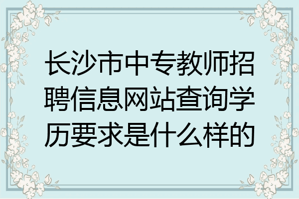 长沙市中专教师招聘信息网站查询学历要求是什么样的
