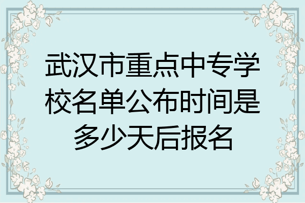 武汉市重点中专学校名单公布时间是多少天后报名