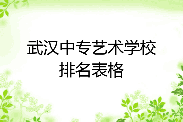 武汉中专艺术学校排名表格