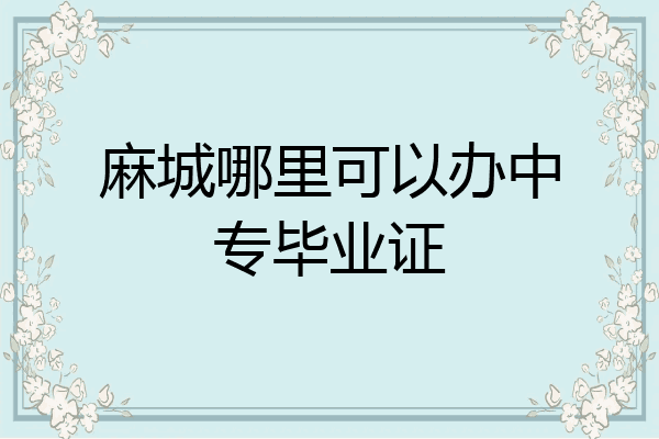 麻城哪里可以办中专毕业证