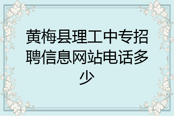 黄梅县理工中专招聘信息网站电话多少