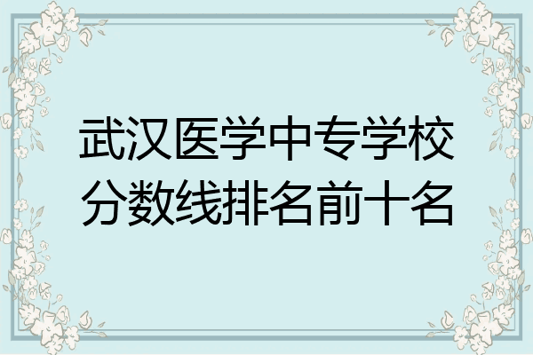 武汉医学中专学校分数线排名前十名