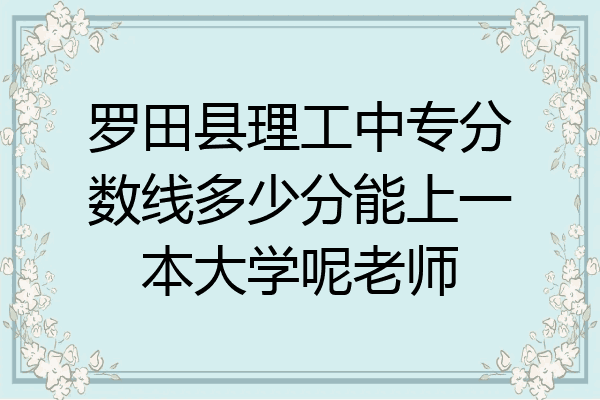 罗田县理工中专分数线多少分能上一本大学呢老师