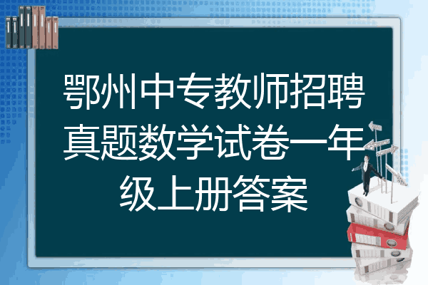鄂州中专教师招聘真题数学试卷一年级上册答案