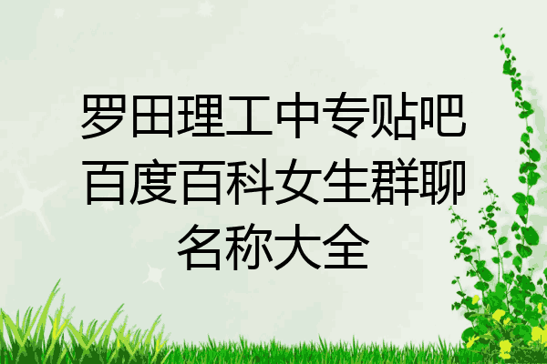 罗田理工中专贴吧百度百科女生群聊名称大全