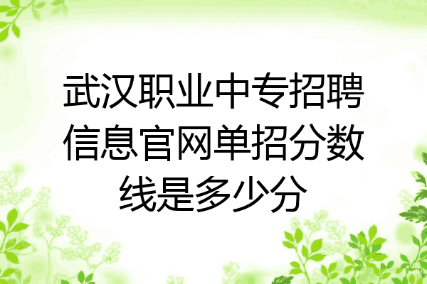 武汉职业中专招聘信息官网单招分数线是多少分