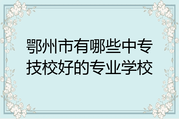 鄂州市有哪些中专技校好的专业学校