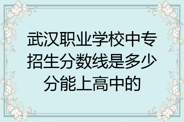 武汉职业学校中专招生分数线是多少分能上高中的