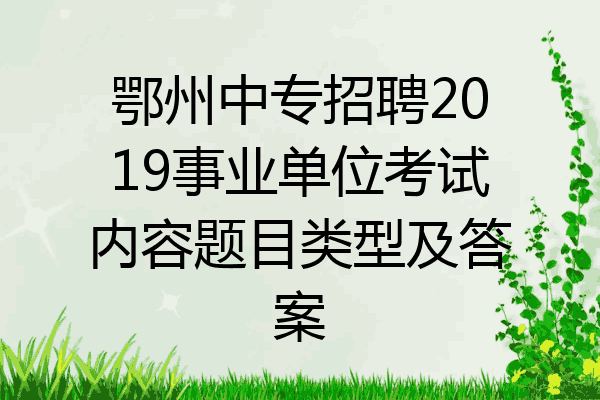 鄂州中专招聘2019事业单位考试内容题目类型及答案