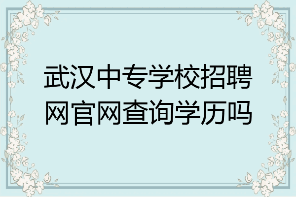 武汉中专学校招聘网官网查询学历吗