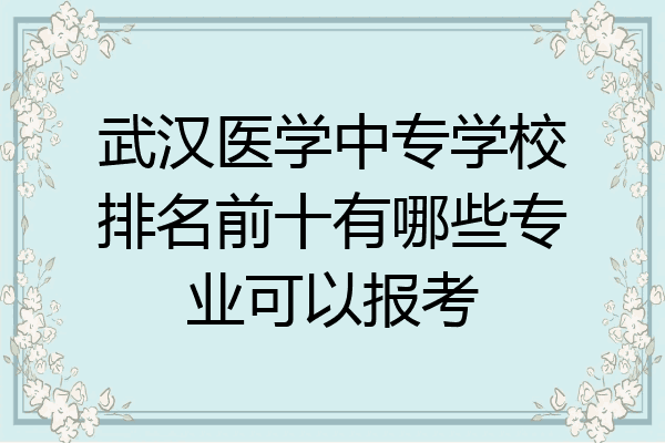 武汉医学中专学校排名前十有哪些专业可以报考