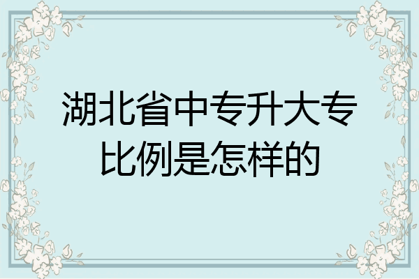 湖北省中专升大专比例是怎样的