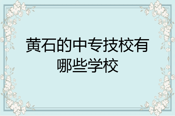 黄石的中专技校有哪些学校