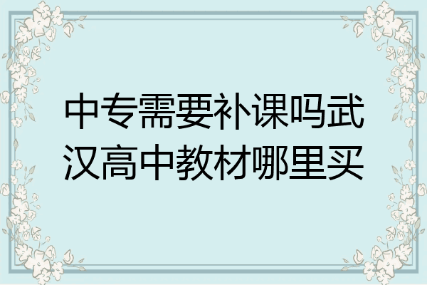 中专需要补课吗武汉高中教材哪里买