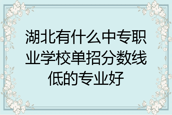 湖北有什么中专职业学校单招分数线低的专业好