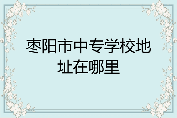 枣阳市中专学校地址在哪里