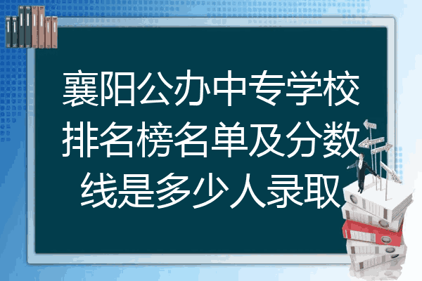 襄阳公办中专学校排名榜名单及分数线是多少人录取