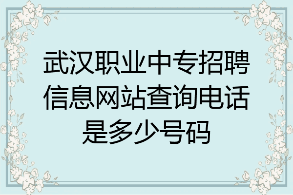 武汉职业中专招聘信息网站查询电话是多少号码