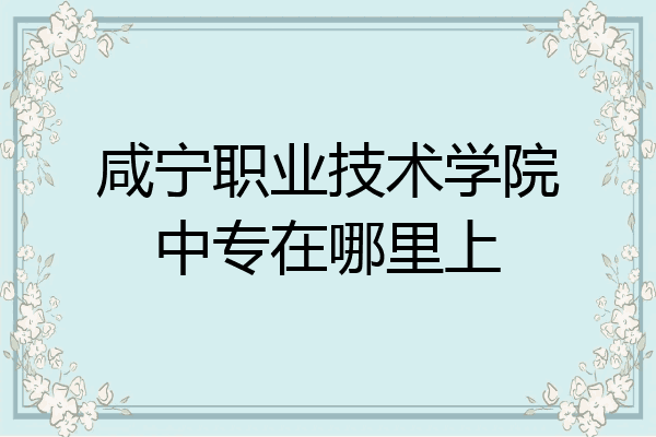 咸宁职业技术学院中专在哪里上