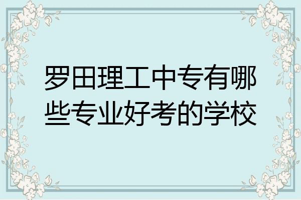 罗田理工中专有哪些专业好考的学校