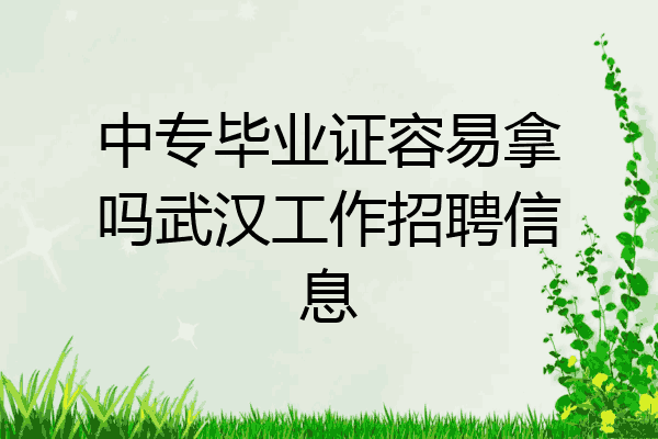 中专毕业证容易拿吗武汉工作招聘信息