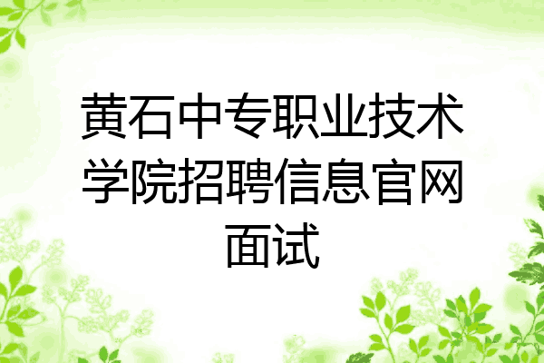 黄石中专职业技术学院招聘信息官网面试