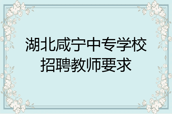 湖北咸宁中专学校招聘教师要求