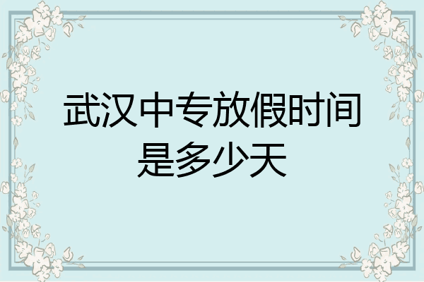 武汉中专放假时间是多少天