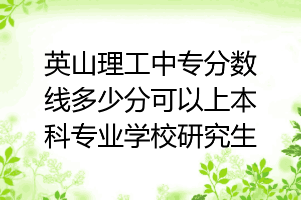 英山理工中专分数线多少分可以上本科专业学校研究生