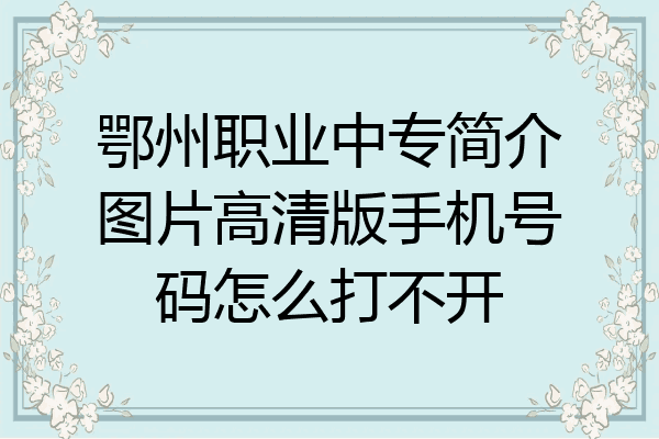 鄂州职业中专简介图片高清版手机号码怎么打不开