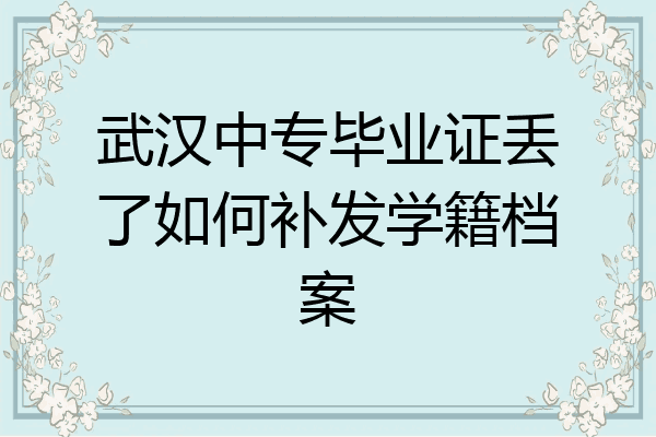 武汉中专毕业证丢了如何补发学籍档案